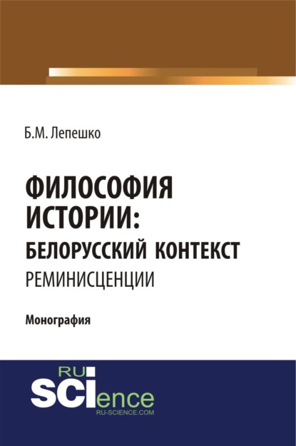 Философия истории: белорусский контекст. Реминисценции. (Аспирантура, Бакалавриат, Магистратура, Специалитет). Монография.