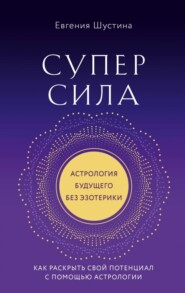 Суперсила. Как раскрыть свой потенциал с помощью астрологии