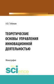 бесплатно читать книгу Теоретические основы управления инновационной деятельностью. (Бакалавриат). Монография автора Алексей Тебекин