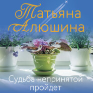 бесплатно читать книгу Судьба непринятой пройдет автора Татьяна Алюшина