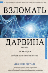 бесплатно читать книгу Взломать Дарвина: генная инженерия и будущее человечества автора Джейми Метцль