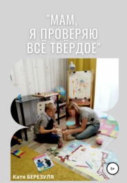 бесплатно читать книгу «Мам, я проверяю всё твёрдое» автора Катя Березуля