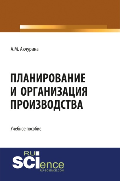 Планирование и организация производства. (Аспирантура, Бакалавриат, Специалитет). Учебное пособие.