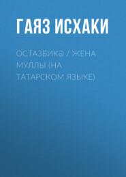 бесплатно читать книгу Остазбикә / Жена муллы (на татарском языке) автора Мухамметгаяз Исхаков