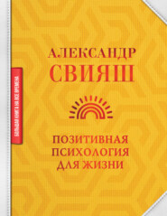 бесплатно читать книгу Позитивная психология для жизни автора Александр Свияш