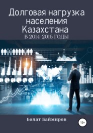 бесплатно читать книгу Долговая нагрузка населения Казахстана в 2014-2016 годы автора Болат Баймиров