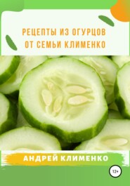 бесплатно читать книгу Рецепты из огурцов от семьи Клименко автора Андрей Клименко