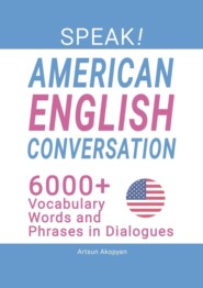 бесплатно читать книгу SPEAK! American English Conversation. 6,000+ Vocabulary Words and Phrases in Dialogues автора  Artsun Akopyan