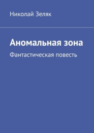 бесплатно читать книгу Аномальная зона. Фантастическая повесть автора Николай Зеляк