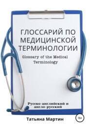 бесплатно читать книгу Глоссарий по медицинской терминологии, русско-английский автора Татьяна Мартин