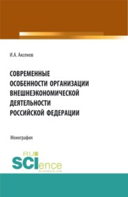 бесплатно читать книгу Современные особенности организации внешнеэкономической деятельности Российской Федерации. (Магистратура). Монография. автора Илья Аксенов