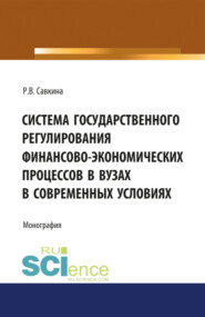 бесплатно читать книгу Система государственного регулирования финансово-экономических процессов в вузах. (Бакалавриат, Магистратура). Монография. автора Раиса Савкина