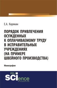 бесплатно читать книгу Порядок привлечения осужденных к оплачиваемому труду в исправительных учреждениях (на примере швейного производства). (Бакалавриат). Монография. автора Евгений Корякин