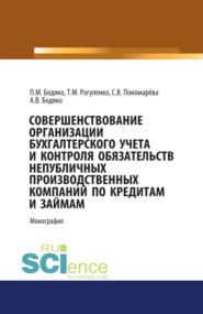 бесплатно читать книгу Совершенствование организации бухгалтерского учета и контроля обязательств непубличных проиводственных компаний по кредитам и займам. (Аспирантура, Бакалавриат, Магистратура). Монография. автора Татьяна Рогуленко