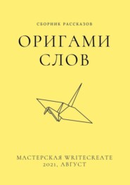 бесплатно читать книгу Оригами слов, сборник рассказов. Мастерская WriteCreate – 2021, август автора Елена Смирнова