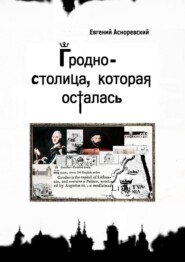 бесплатно читать книгу Гродно – столица, которая осталась автора Евгений Асноревский