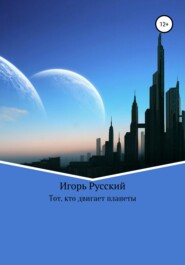 бесплатно читать книгу Тот, кто двигает планеты автора Игорь Русский