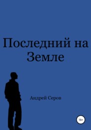 бесплатно читать книгу Последний на Земле автора Андрей Серов