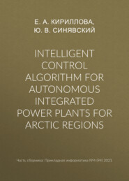 бесплатно читать книгу Intelligent control algorithm for autonomous integrated power plants for Arctic regions автора Елена Кириллова