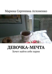 бесплатно читать книгу Девочка-мечта. Хочет найти себе парня автора Марина Аглоненко