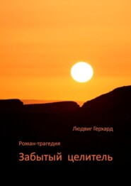 бесплатно читать книгу Забытый целитель. Роман-трагедия автора Людвиг Герхард