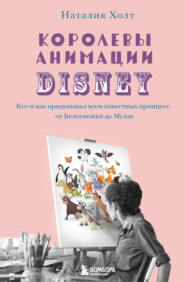 бесплатно читать книгу Королевы анимации Disney. Кто и как придумывал всем известных принцесс: от Белоснежки до Мулан автора Наталия Холт
