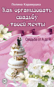 бесплатно читать книгу Как организовать свадьбу твоей мечты. Свадьба от А до Я автора Полина Карамушка