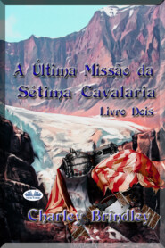 бесплатно читать книгу A Última Missão Da Sétima Cavalaria: Livro Dois автора Charley Brindley