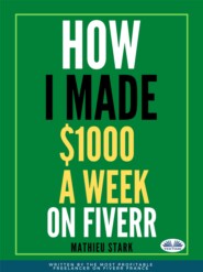 бесплатно читать книгу How I Made $1000 A Week On Fiverr автора Stark Mathieu