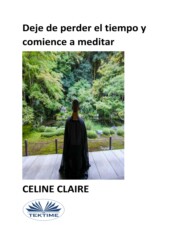 бесплатно читать книгу Deje De Perder El Tiempo Y Comience A Meditar автора Celine Claire