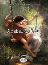 бесплатно читать книгу A Rebel In Love автора Cristiano Parafioriti
