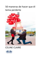 бесплатно читать книгу 50 Maneras De Hacer Que Él Tema Perderte автора Celine Claire