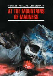 бесплатно читать книгу At the Mountains of Madness / Хребты безумия. Книга для чтения на английском языке автора Говард Лавкрафт