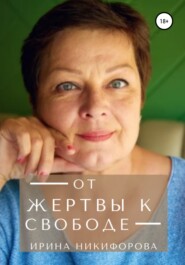 бесплатно читать книгу От жертвы к свободе автора Ирина Никифорова