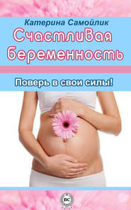 бесплатно читать книгу Счастливая беременность. Поверь в свои силы! автора Екатерина Самойлик