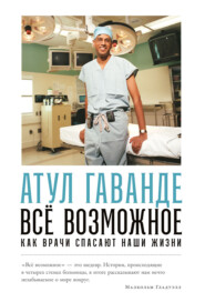 бесплатно читать книгу Всё возможное: Как врачи спасают наши жизни автора Атул Гаванде