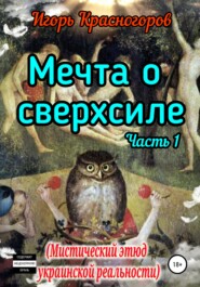 бесплатно читать книгу Мечта о сверхсиле. Часть 1. Мистический этюд украинской реальности автора Игорь Красногоров