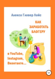 бесплатно читать книгу Как заработать блогеру в YouTube, Instagram, Вконтакте… автора Алекса Лойс