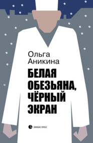 бесплатно читать книгу Белая обезьяна, чёрный экран автора Ольга Аникина