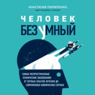 бесплатно читать книгу Человек безумный. Самые распространенные психические заболевания: от первых опытов лечения до современных клинических случаев автора Анастасия Пилипенко