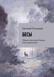 бесплатно читать книгу Бесы. Сборник рассказов «Разные этапы взросления» автора Евгений Чухманов