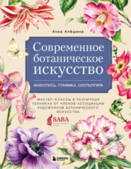 бесплатно читать книгу Современное ботаническое искусство: живопись, графика, скульптура. Мастер-классы в различных техниках от членов Ассоциации Художников Ботанического Искусства автора А. Алешина