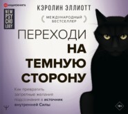 бесплатно читать книгу Переходи на темную сторону! Как превратить запретные желания подсознания в источник внутренней Силы автора Кэролин Эллиотт