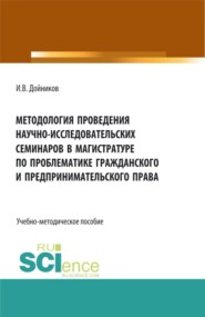 бесплатно читать книгу Методология проведения научно- исследовательских семинаров в магистратуре по проблематике гражданского и предпринимательского права. (Аспирантура, Бакалавриат, Магистратура). Учебно-методическое пособ автора Игорь Дойников