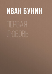 бесплатно читать книгу Первая любовь автора Иван Бунин