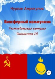 бесплатно читать книгу Биосферный коммунизм. Постсоветская империя Чингисхана 2.0 автора Нурлан Амрекулов