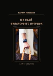 бесплатно читать книгу 108 идей финансового прорыва. Книга-тренажер автора Марина Моськина