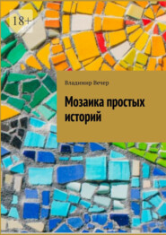 бесплатно читать книгу Мозаика простых историй автора Владимир Вечер