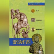 бесплатно читать книгу Византия. Быт, религия, культура автора Тамара Райс