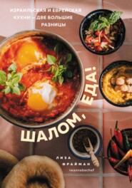 бесплатно читать книгу Шалом, еда! Израильская и еврейская кухни – две большие разницы автора Елизавета Фрайман